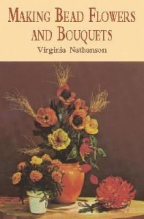 Making Bead Flowers and Bouquets by Virginia Nathanson 2002, Paperback