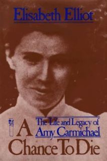 Chance to Die  The Life and Legacy of Amy Carmichael by Elisabeth