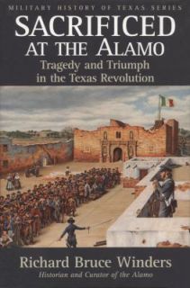 Sacrificed at the Alamo Tragedy and Triumph in the Texas Revolution No