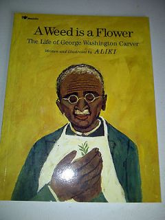 Weed Is a Flower Life of George Washington Carver Scientist Teacher