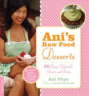 Anis Raw Food Desserts  85 Easy, Delectable Sweets and Treats by Ani