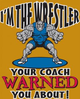 Wrestling T Shirt Im The Wrestler Your Coach Warned You About! Tee