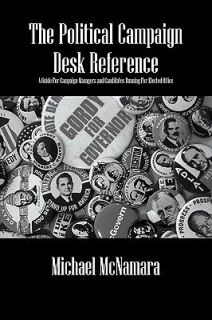 The Political Campaign Desk Reference A Guide for Campaign Managers