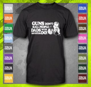 GUNS DONT KILL PEOPLE DADS WITH DAUGHTERS DO FUNNY DADD FATHERS DAY T